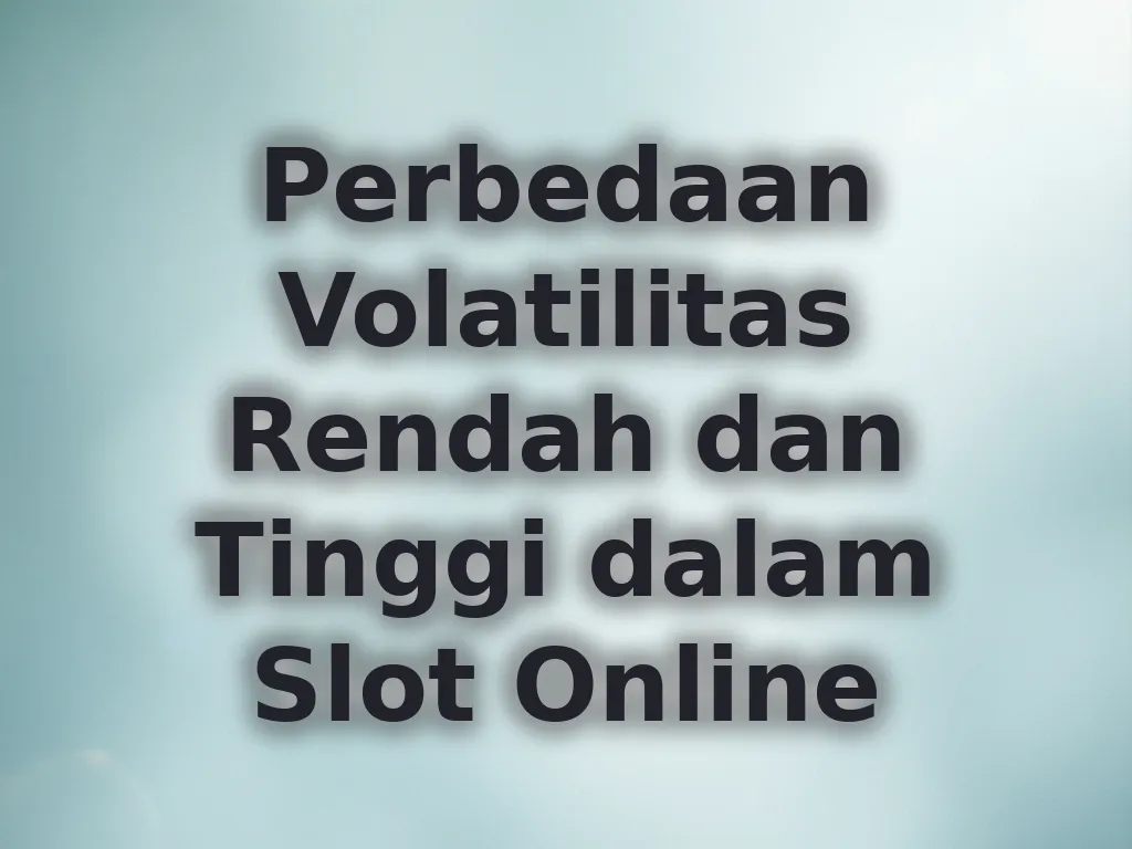 Perbedaan Volatilitas Rendah dan Tinggi dalam Slot Online