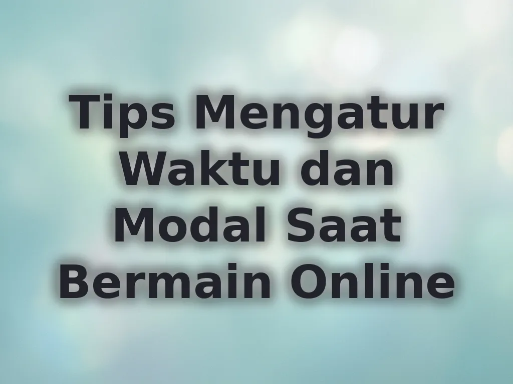 Tips Mengatur Waktu dan Modal Saat Bermain Online