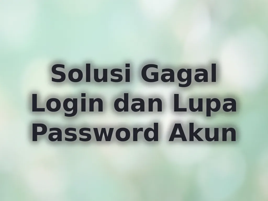 Solusi Gagal Login dan Lupa Password Akun