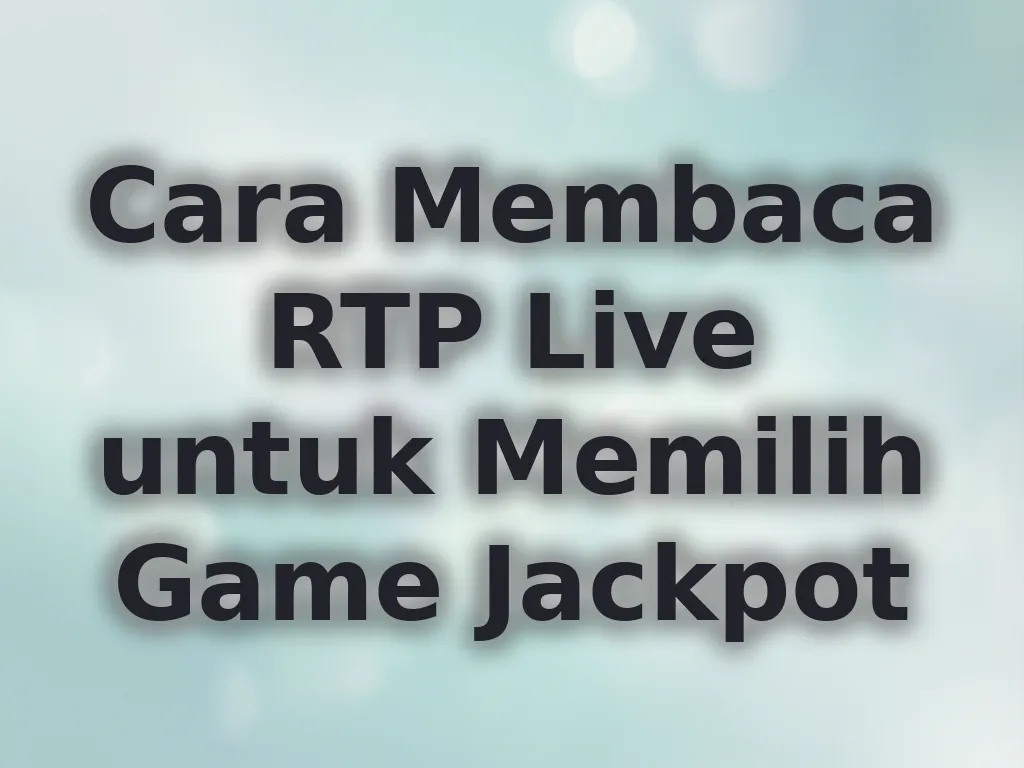Cara Membaca RTP Live untuk Memilih Game Jackpot
